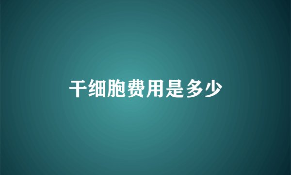 干细胞费用是多少