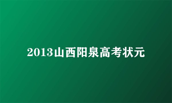 2013山西阳泉高考状元