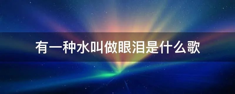 有一种水叫做眼泪是什么歌