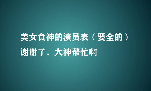 美女食神的演员表（要全的）谢谢了，大神帮忙啊