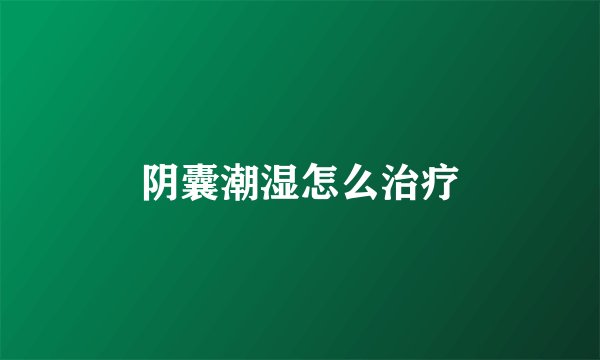 阴囊潮湿怎么治疗