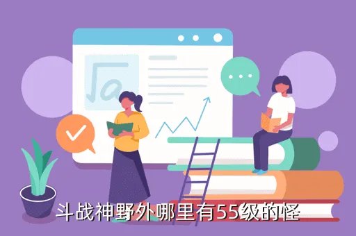 斗战神55野外精英怪,斗战神55野外精英怪在哪