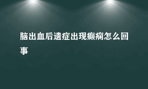 脑出血后遗症出现癫痫怎么回事
