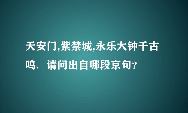 天安门,紫禁城,永乐大钟千古鸣．请问出自哪段京句？