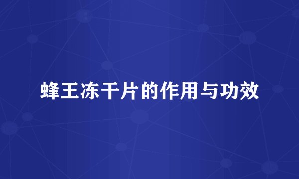 蜂王冻干片的作用与功效