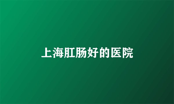 上海肛肠好的医院