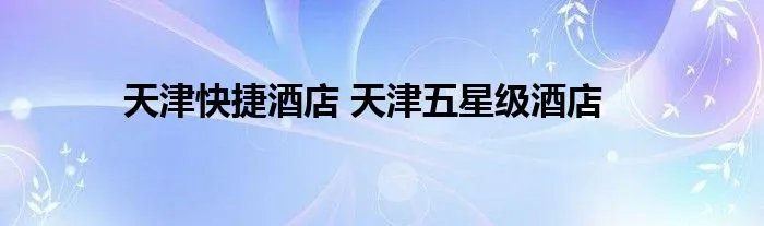 天津快捷酒店 天津五星级酒店