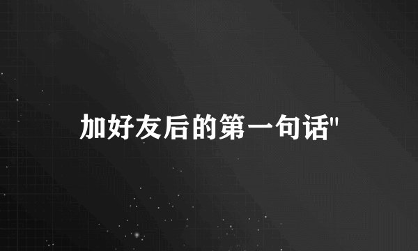 加好友后的第一句话