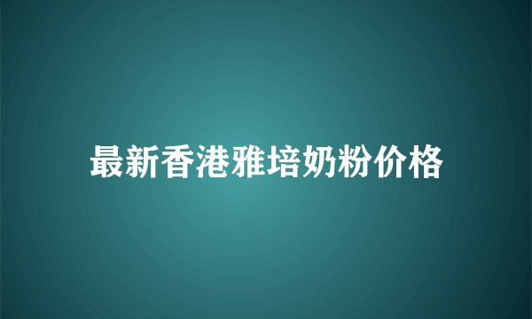 最新香港雅培奶粉价格