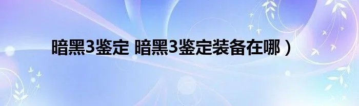 暗黑3鉴定 暗黑3鉴定装备在哪)