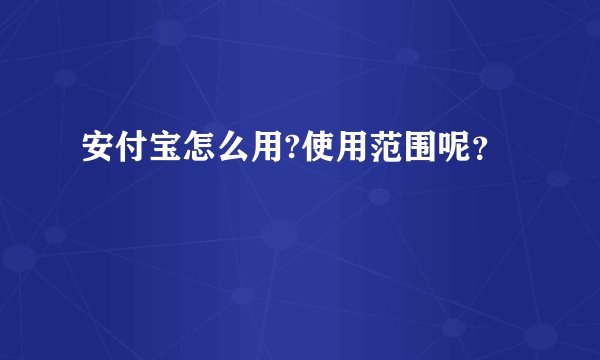 安付宝怎么用?使用范围呢？
