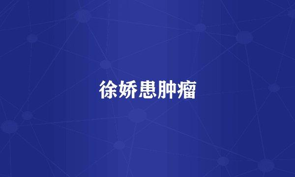 徐娇患肿瘤