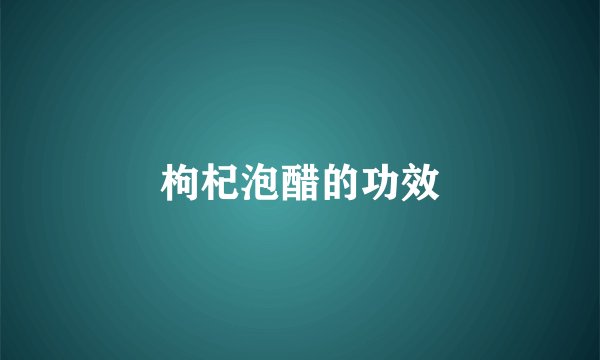 枸杞泡醋的功效