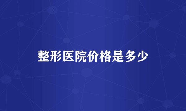整形医院价格是多少