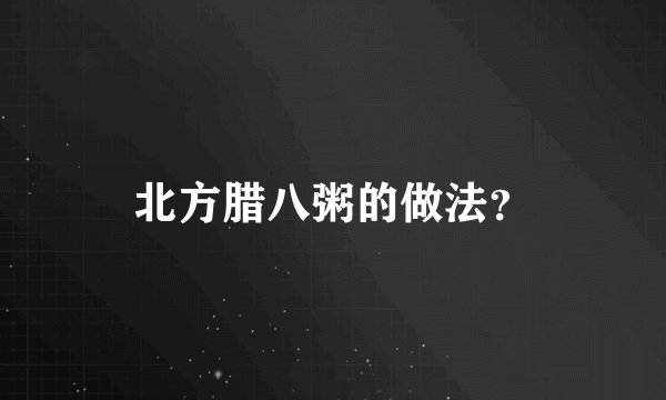 北方腊八粥的做法?