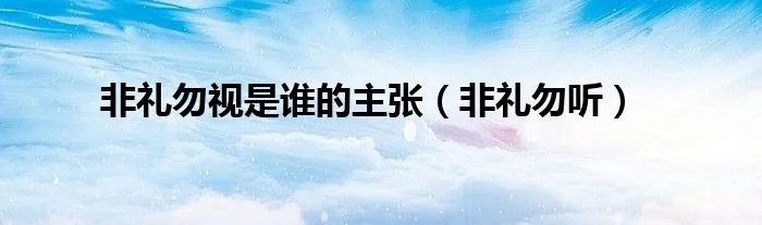非礼勿视是谁的主张（非礼勿听）