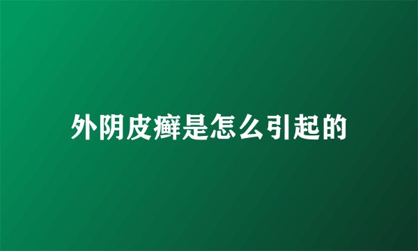 外阴皮癣是怎么引起的