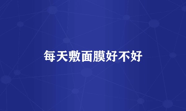 每天敷面膜好不好
