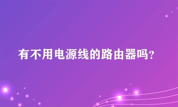 有不用电源线的路由器吗？