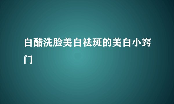 白醋洗脸美白祛斑的美白小窍门