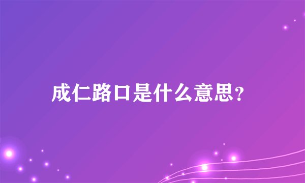 成仁路口是什么意思?