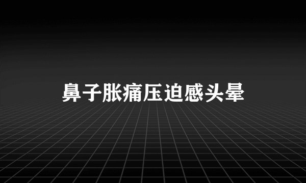 鼻子胀痛压迫感头晕