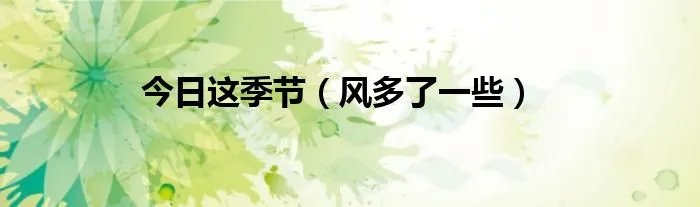今日这季节（风多了一些）