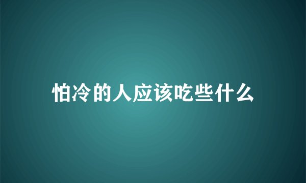 怕冷的人应该吃些什么