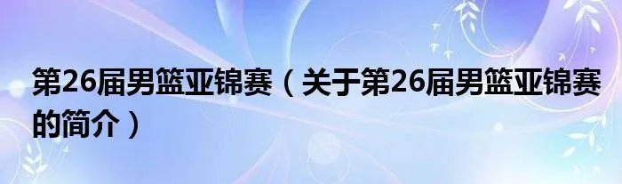 第26届男篮亚锦赛(关于第26届男篮亚锦赛的简介)