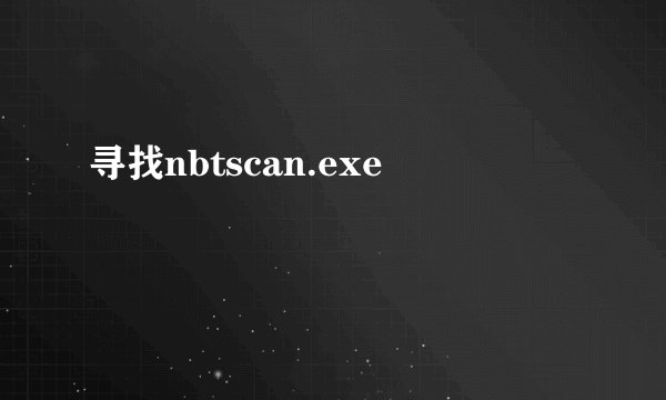 寻找nbtscan.exe