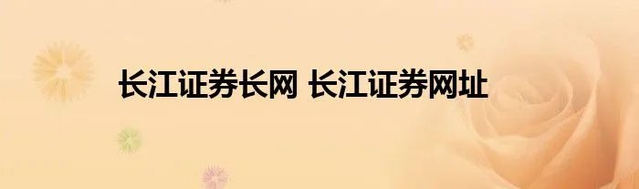 长江证券长网 长江证券网址