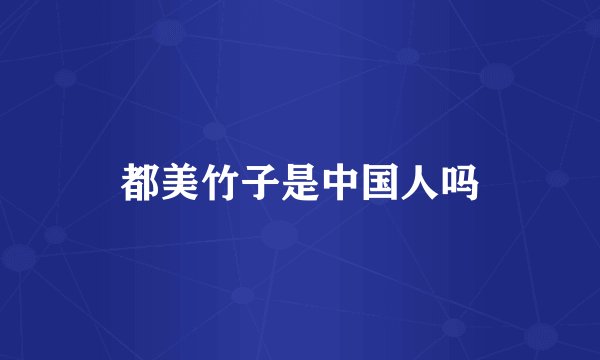 都美竹子是中国人吗