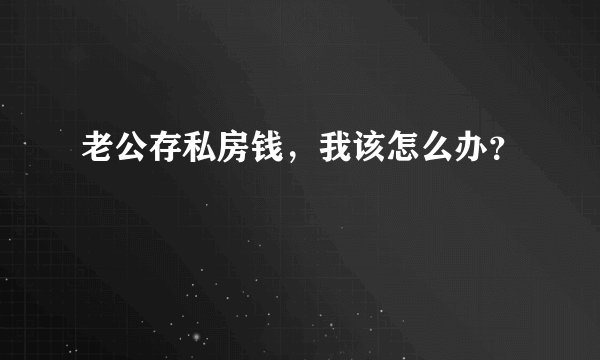 老公存私房钱，我该怎么办？