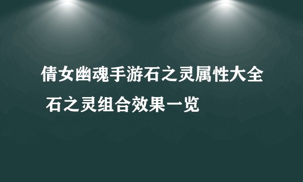 倩女幽魂手游石之灵属性大全 石之灵组合效果一览