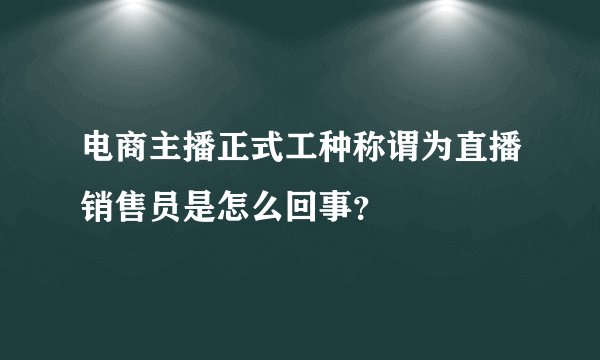 电商主播正式工种称谓为直播销售员是怎么回事?