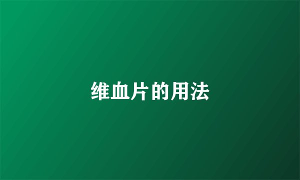 维血片的用法