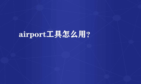 airport工具怎么用？