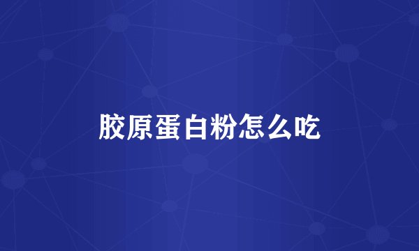 胶原蛋白粉怎么吃