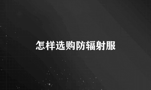 怎样选购防辐射服