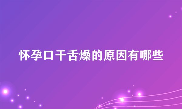 怀孕口干舌燥的原因有哪些