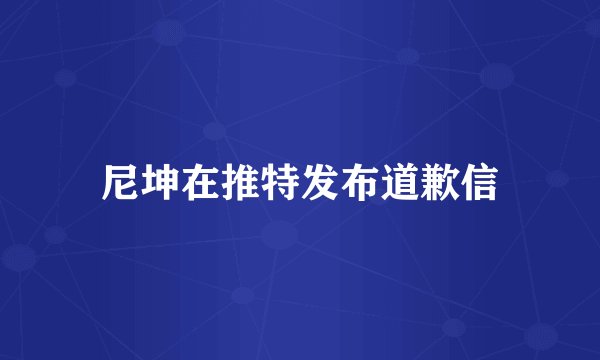 尼坤在推特发布道歉信