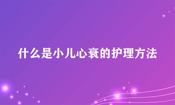 什么是小儿心衰的护理方法