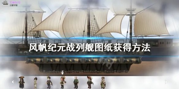 《风帆纪元》战列舰图纸怎么获得？战列舰图纸获得方法