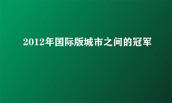 2012年国际版城市之间的冠军