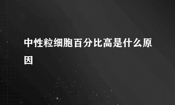 中性粒细胞百分比高是什么原因
