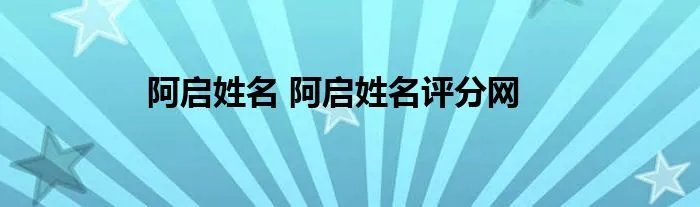 阿启姓名 阿启姓名评分网