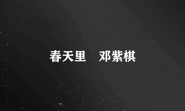 春天里 邓紫棋