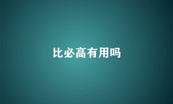 比必高有用吗
