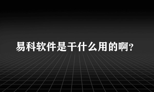 易科软件是干什么用的啊？