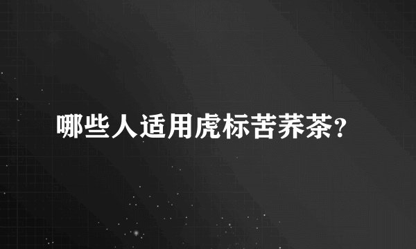 哪些人适用虎标苦荞茶？